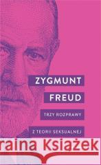 Trzy rozprawy z teorii seksualnej Zygmunt Freud 9788311167650