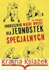 Podręcznik walki wręcz dla jednostek specjalnych Ron Shillingford 9788311172395