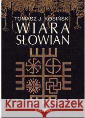 Wiara Słowian Tomasz J. Kosiński 9788311172968