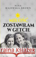 Miłość zostawiłam w getcie Nina Majewska-Brown 9788311174283