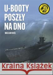 U-Booty poszły na dno Wacław Król 9788311174948