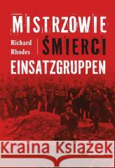 Mistrzowie śmierci. Einsatzgruppen Richard Rhodes 9788311174993