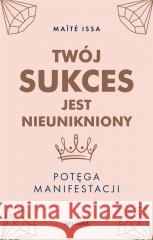 Twój sukces jest nieunikniony. Potęga manifestacji Maite Issa 9788311176188