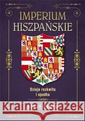 Imperium hiszpańskie. Dzieje rozkwitu i upadku Henry Kamen 9788311176249