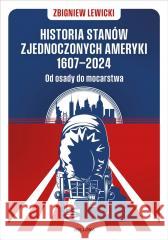 Historia Stanów Zjednoczonych Ameryki 1607-2024 Zbigniew Lewicki 9788311176263