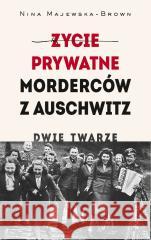 Życie prywatne morderców z Auschwitz. Dwie twarze Nina Majewska-Brown 9788311180611