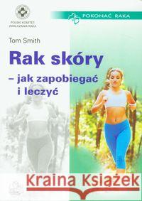 Rak skóry jak zapobiegać i leczyć Smith Tom 9788320040418 PZWL