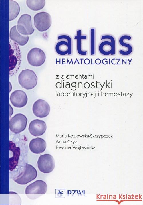Atlas hematologiczny z elementami diagnostyki laboratoryjnej i hemostazy Kozłowska-Skrzypczak Maria Czyż Anna Wojtasińska Ewelina 9788320051308 PZWL