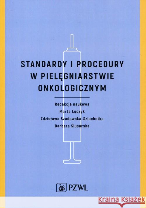 Standardy i procedury w pielęgniarstwie onkologicznym Łuczyk Marta Szadowska-Szlachetka Zdzisława Ślusarska Barbara 9788320053043 PZWL