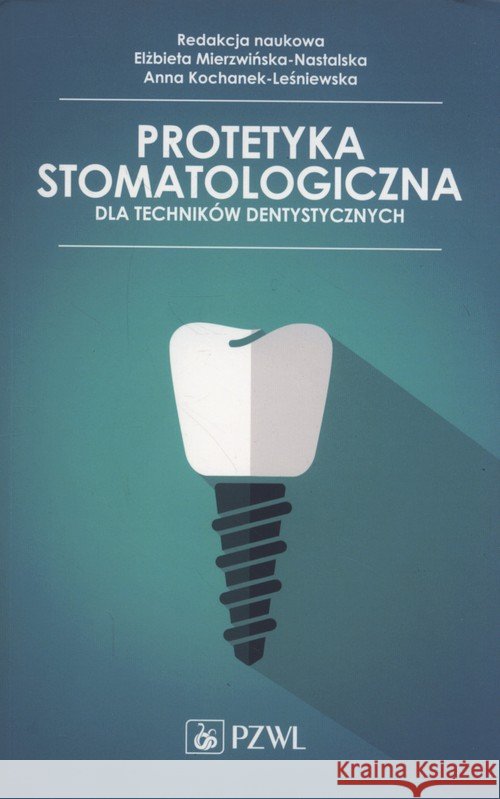 Protetyka stomatologiczna dla techników dentystycznych Mierzwińska-Nastalska Elżbieta ochanek-Leśniewska Anna 9788320054033
