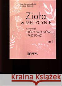 Zioła w medycynie Choroby skóry włosów i paznokci Tom 1 Kaczmarczyk-Sedlak Ilona Ciołkowski Arkadiusz 9788320059632 PZWL