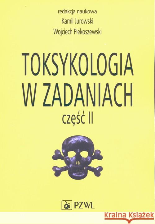 Toksykologia w zadaniach Część 2 Jurowski Jurowski, Piekoszewski Piekoszewski 9788320060102 PZWL