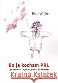 Bo ja kocham PRL Wróbel Piotr 9788320557343