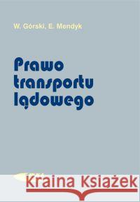 Prawo transportu lądowego Górski W. Mendyk E. 9788320615661 Wydawnictwa Komunikacji i Łączności WKŁ