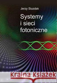 Systemy i sieci fotoniczne Siuzdak Jerzy 9788320617092 Wydawnictwa Komunikacji i Łączności WKŁ