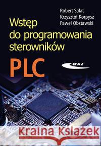 Wstęp do programowania sterowników PLC Sałat Robert Korpysz Krzysztof Obstawski Paweł 9788320617542 Wydawnictwa Komunikacji i Łączności WKŁ