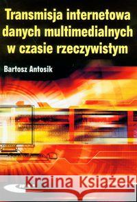 Transmisja internetowa danych multimedialnych Antosik Bartosz 9788320617610 Wydawnictwa Komunikacji i Łączności WKŁ