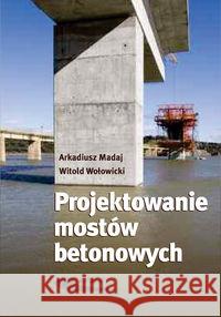 Projektowanie mostów betonowych Madaj Arkadiusz Wołowicki Witold 9788320617665 Wydawnictwa Komunikacji i Łączności WKŁ