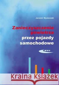 Zanieczyszczenie powietrza przez pojazdy samochod. Mysłowski Jaromir K. 9788320618099 Wydawnictwa Komunikacji i Łączności WKŁ