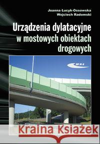 Urządzenia dylatacyjne w mostowych obiektach drog. Łucyk-Ossowska Joanna Radomski Wojciech 9788320618105 Wydawnictwa Komunikacji i Łączności WKŁ