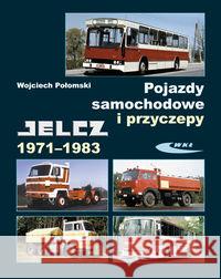Pojazdy samochodowe i przyczepy Jelcz 1971-1983 Połomski Wojciech 9788320618174 Wydawnictwa Komunikacji i Łączności WKŁ