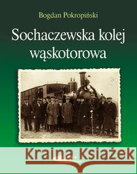 Sochaczewska kolej wąskotorowa Pokropiński Bogdan 9788320618457 Wydawnictwa Komunikacji i Łączności WKŁ