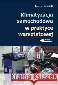 Klimatyzacja samochodowa w praktyce warsztatowej Schmidt Torsten 9788320618495 Wydawnictwa Komunikacji i Łączności WKŁ