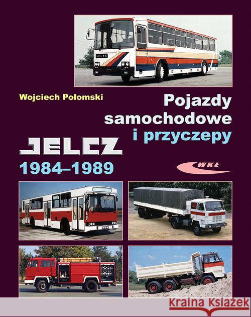 Pojazdy samochodowe i przyczepy Jelcz 1984-1989 Połomski Wojciech 9788320619225 Wydawnictwa Komunikacji i Łączności WKŁ
