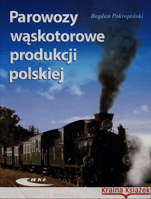 Parowozy wąskotorowe produkcji polskiej Pokropiński Bogdan 9788320619638 Wydawnictwa Komunikacji i Łączności WKŁ