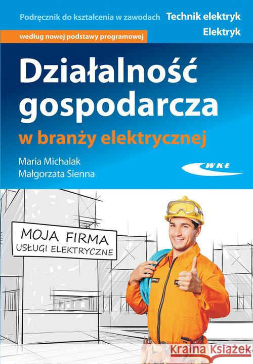 Działalność gospodarcza w branży elektrycznej Michalak Maria Sienna Małgorzata 9788320619737 Wydawnictwa Komunikacji i Łączności WKŁ