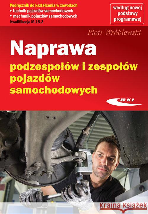 Naprawa podzespołów i zespołów pojazdów samochod. Wróblewski Piotr 9788320619782 Wydawnictwa Komunikacji i Łączności WKŁ