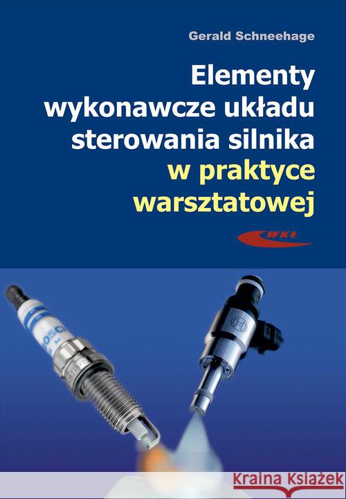 Elementy wykonawcze układu sterowania silnika... Schneehage Gerald 9788320620122 Wydawnictwa Komunikacji i Łączności WKŁ