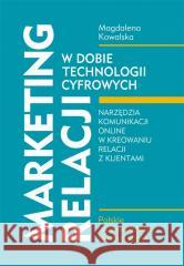 Marketing relacji w dobie technologii cyfrowych Magdalena Kowalska 9788320825657