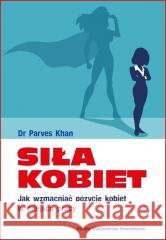 Siła kobiet. Jak wzmacniać pozycję kobiet... Parves Khan 9788320826234