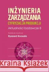 inżynieria zarządzania. Cyfryzacja produkcji red. nauk. Ryszard Knosala 9788320827088