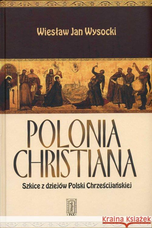Polonia Christiana. Szkice z dziejów Polski Wysocki Wiesław Jan 9788321119519 Pax