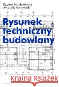 Rysunek techniczny budowlany Miśniakiewicz Elżbieta  Skowroński Wojciech 9788321341378 Arkady
