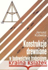 Konstrukcje drewniane w budownictwie tradycyjnym Kotwica Janusz 9788321343563 Arkady