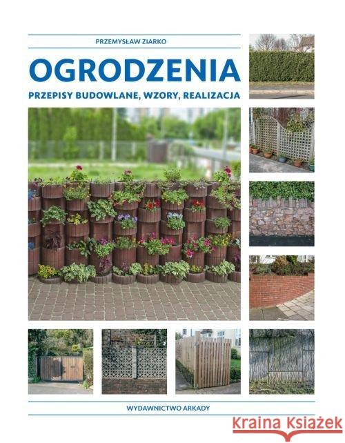 Ogrodzenia. Przepisy budowlane, wzory, realizacja Ziarko Przemysław 9788321348896 Arkady