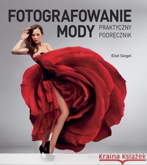 Fotografowanie mody. Praktyczny podręcznik Siegel Eliot 9788321349114 Arkady