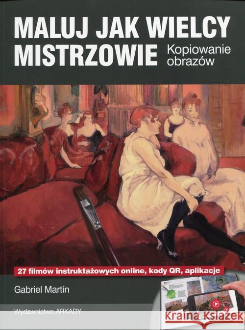 Maluj jak Wielcy Mistrzowie. Kopiowanie obrazów Martin Gabriel 9788321349206