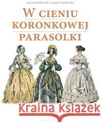 W cieniu koronkowej parasolki Dobkowska Joanna Wasilewska Joanna 9788321349336 Arkady