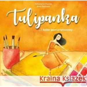 Tulipanka... i kolor pomarańczowy DUCROS KATARZYNA, ZIELIŃSKA EWA 9788321351476