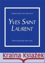 Yves Saint Laurent. Historia kultowego domu mody BAXTER-WRIGHT EMMA 9788321352572