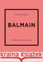 Balmain. Historia kultowego domu mody Karen Homer 9788321353692
