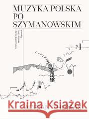 Muzyka polska po Szymanowskim Adrian Thomas, Dorota Kozińska, Kamila Stępień-Ku 9788322409695