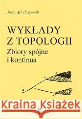 Wykłady z topologii. Zbiory spójne i kontinua Jerzy Mioduszewski 9788322619636