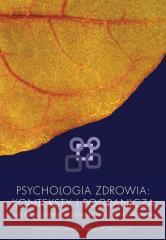 Psychologia zdrowia: konteksty i pogranicza red. Małgorzata Górnik-Durose, red. Joanna Mateus 9788322620212