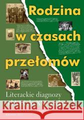 Rodzina w czasach przełomów red. Krystyna Kralkowska-Gątkowska, Beata Nowacka 9788322620328