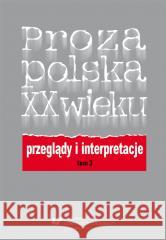 Proza polska XX wieku. Przeglądy i interpretacje red. Elżbieta Dutka, red. Grażyna Maroszczuk 9788322622636